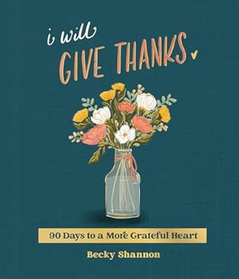 I Will Give Thanks: 90 Days to a More Grateful Heart (A 90-Day Devotional)