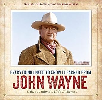EVERYTHING I NEED TO KNOW, I LEARNED FROM JOHN WAYNE