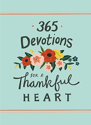 365 Devotions for a Thankful Heart: 5 Minutes a Day to Grow Your Thankfulness to God (A 365-Day Devotional)
