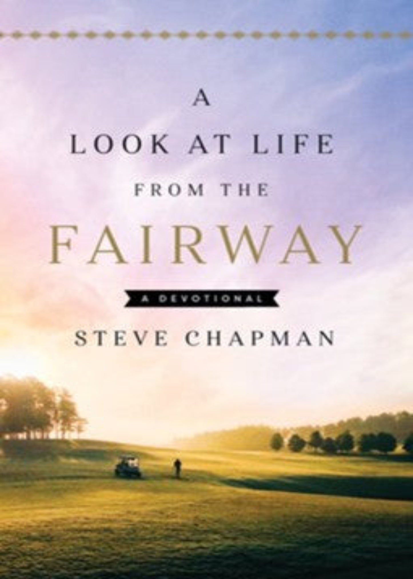 LOOK AT LIFE FROM THE FAIRWAY