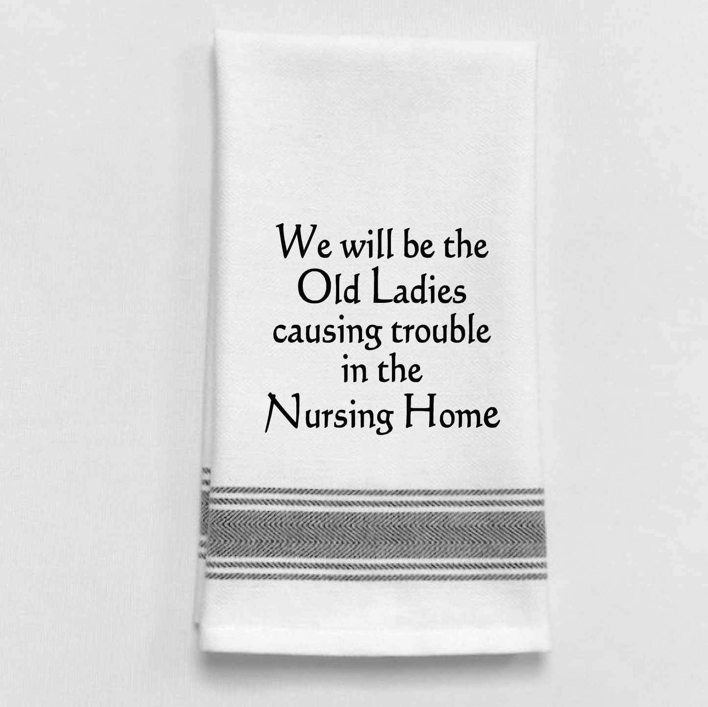 We will be the old ladies causing trouble...