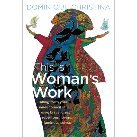 THIS IS WOMEN'S WORK: Calling Forth Your Inner Council of Wise, Brave Selves
