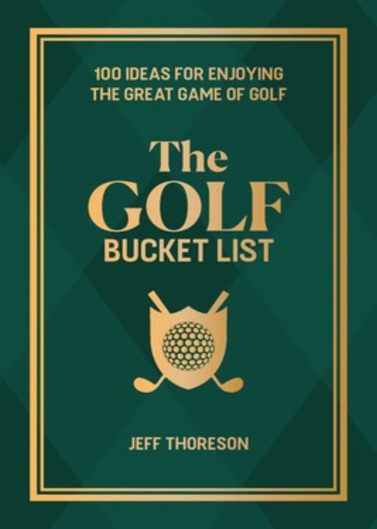 The Golf Bucket List 100 Ideas for Enjoying the Great Game of Golf